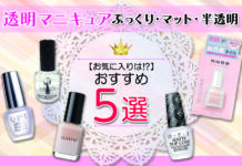 おすすめ透明マニキュア5選|ぷっくり・マット・半透明お気に入りは⁉︎