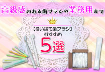 おすすめ使い捨て歯ブラシ5選 高級感のある歯ブラシや業務用歯ブラシまで幅広く紹介します